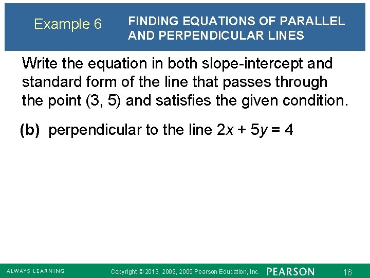 Example 6 FINDING EQUATIONS OF PARALLEL AND PERPENDICULAR LINES Write the equation in both