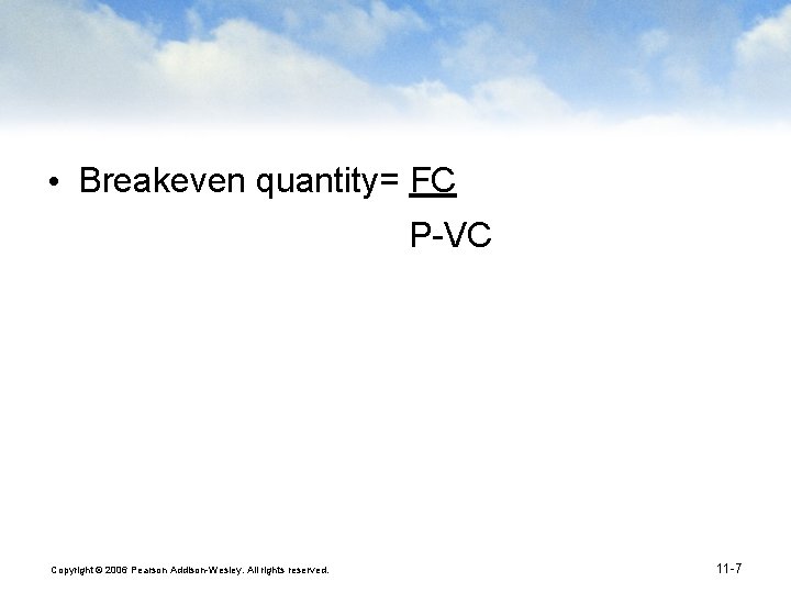  • Breakeven quantity= FC P-VC Copyright © 2006 Pearson Addison-Wesley. All rights reserved.
