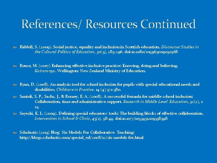 References/ Resources Continued Riddell, S. (2009). Social justice, equality and inclusion in Scottish education.