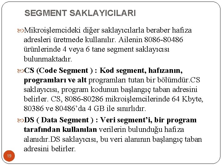 SEGMENT SAKLAYICILARI Mikroişlemcideki diğer saklayıcılarla beraber hafıza adresleri üretmede kullanılır. Ailenin 8086 -80486 ürünlerinde