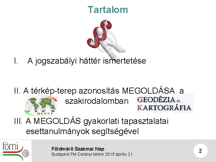 Tartalom I. A jogszabályi háttér ismertetése II. A térkép-terep azonosítás MEGOLDÁSA a szakirodalomban III.