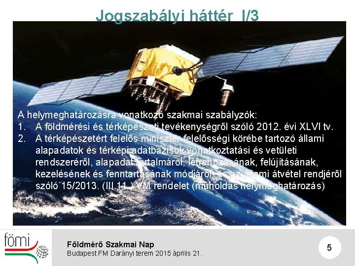 Jogszabályi háttér I/3 A helymeghatározásra vonatkozó szakmai szabályzók: 1. A földmérési és térképészeti tevékenységről