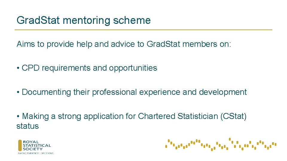 Grad. Stat mentoring scheme Aims to provide help and advice to Grad. Stat members