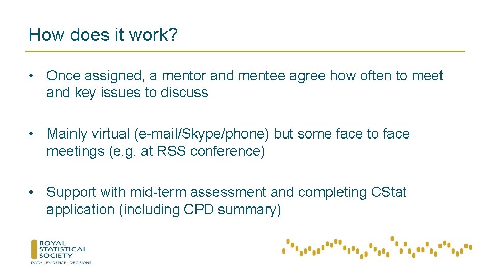 How does it work? • Once assigned, a mentor and mentee agree how often