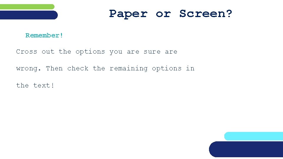 Paper or Screen? Remember! Cross out the options you are sure are wrong. Then