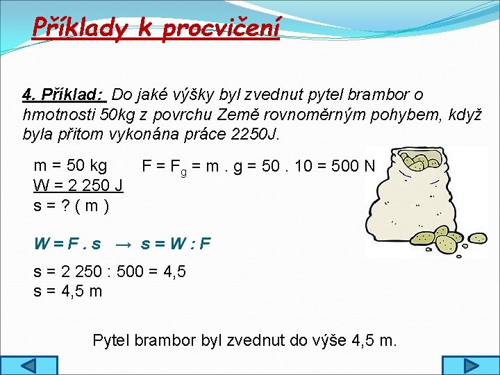 Příklady k procvičení 4. Příklad: Do jaké výšky byl zvednut pytel brambor o hmotnosti