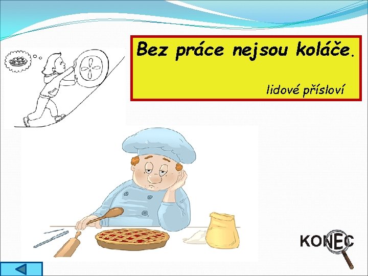 Bez práce nejsou koláče. lidové přísloví 