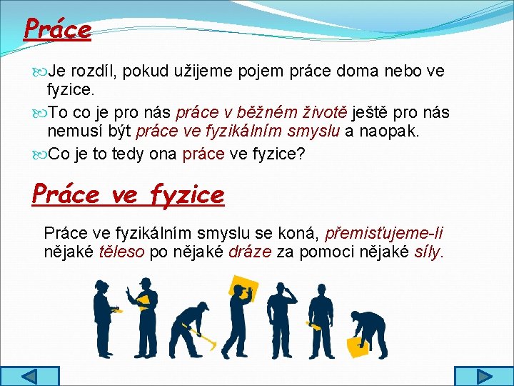 Práce Je rozdíl, pokud užijeme pojem práce doma nebo ve fyzice. To co je