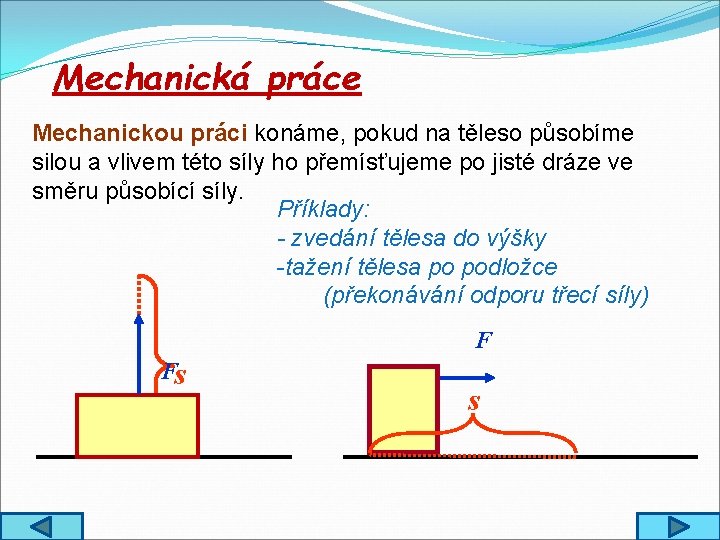 Mechanická práce Mechanickou práci konáme, pokud na těleso působíme silou a vlivem této síly
