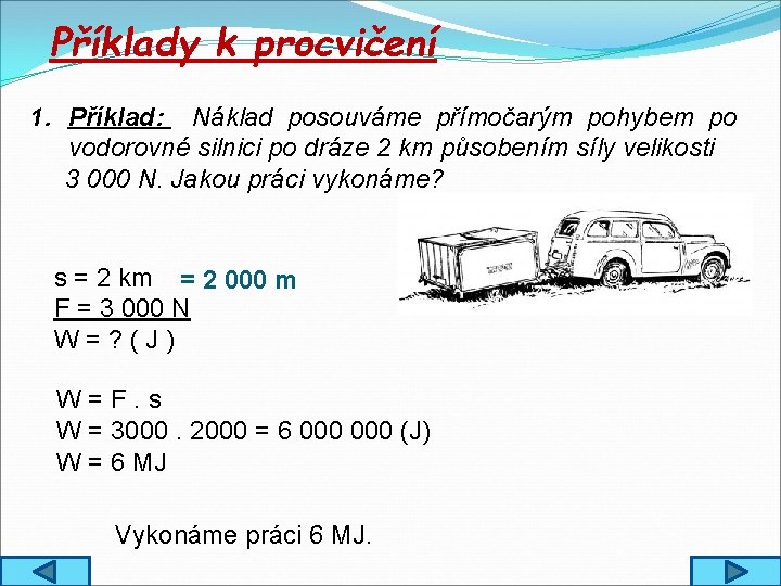 Příklady k procvičení 1. Příklad: Náklad posouváme přímočarým pohybem po vodorovné silnici po dráze