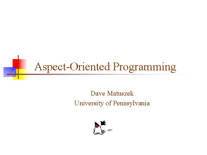 Aspect-Oriented Programming Dave Matuszek University of Pennsylvania 