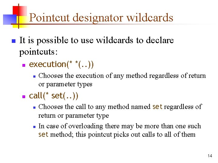 Pointcut designator wildcards n It is possible to use wildcards to declare pointcuts: n