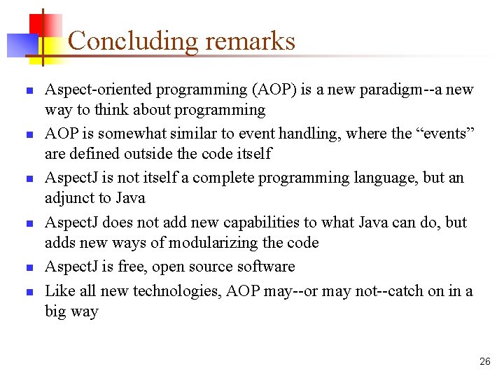 Concluding remarks n n n Aspect-oriented programming (AOP) is a new paradigm--a new way