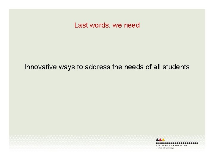 Last words: we need Innovative ways to address the needs of all students 