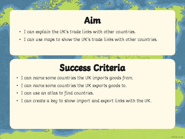 Aim • I can explain the UK’s trade links with other countries. • I