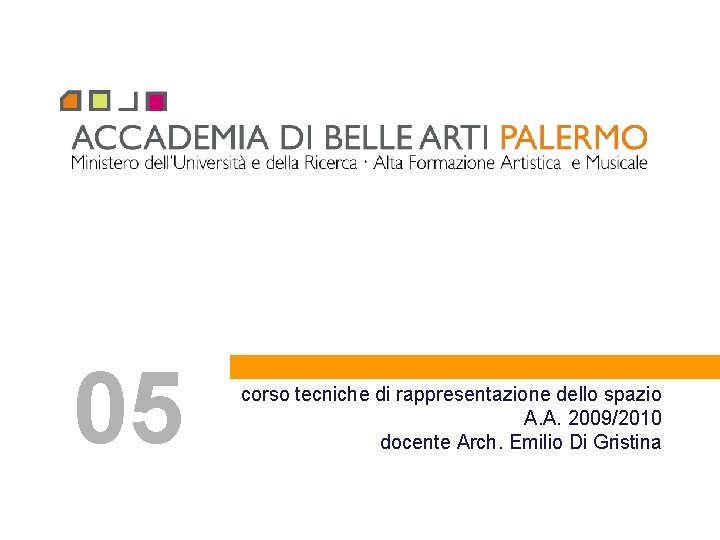 05 corso tecniche di rappresentazione dello spazio A. A. 2009/2010 docente Arch. Emilio Di