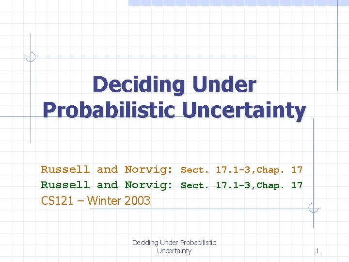 Deciding Under Probabilistic Uncertainty Russell and Norvig: Sect. 17. 1 -3, Chap. 17 CS