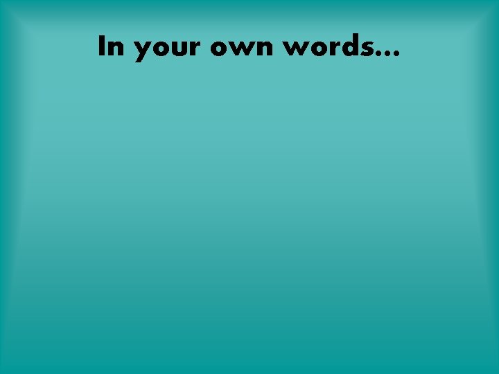 In your own words… 