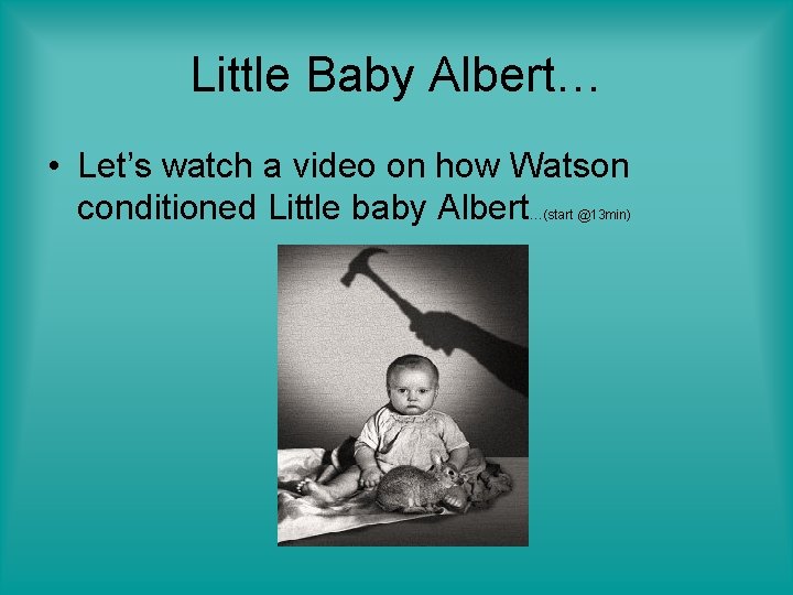 Little Baby Albert… • Let’s watch a video on how Watson conditioned Little baby