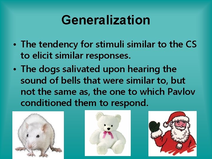 Generalization • The tendency for stimuli similar to the CS to elicit similar responses.