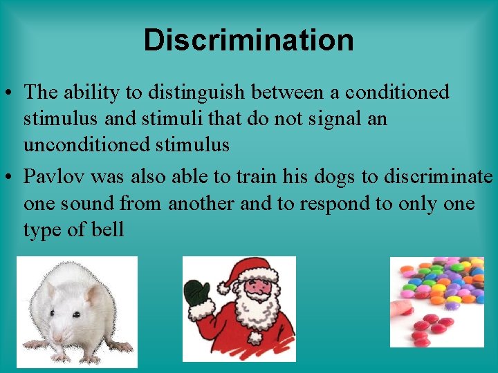 Discrimination • The ability to distinguish between a conditioned stimulus and stimuli that do