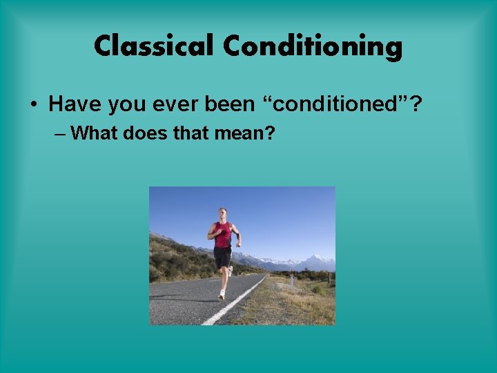Classical Conditioning • Have you ever been “conditioned”? – What does that mean? 