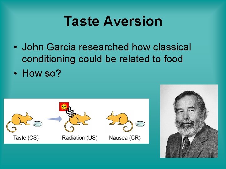 Taste Aversion • John Garcia researched how classical conditioning could be related to food