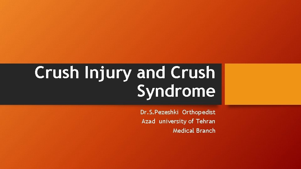Crush Injury and Crush Syndrome Dr. S. Pezeshki Orthopedist Azad university of Tehran Medical