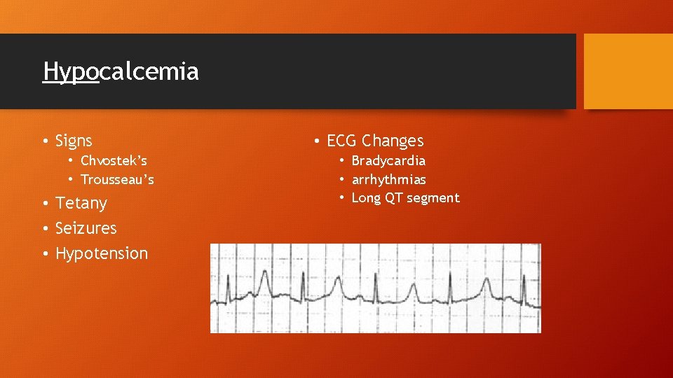 Hypocalcemia • Signs • Chvostek’s • Trousseau’s • Tetany • Seizures • Hypotension •
