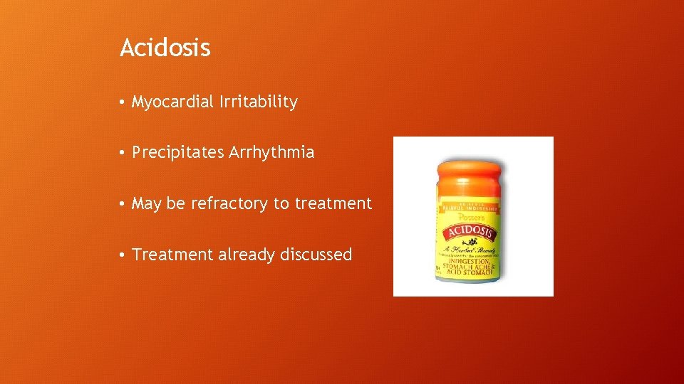 Acidosis • Myocardial Irritability • Precipitates Arrhythmia • May be refractory to treatment •