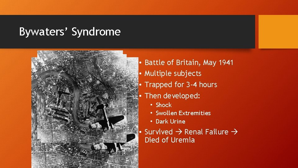 Bywaters’ Syndrome • • Battle of Britain, May 1941 Multiple subjects Trapped for 3