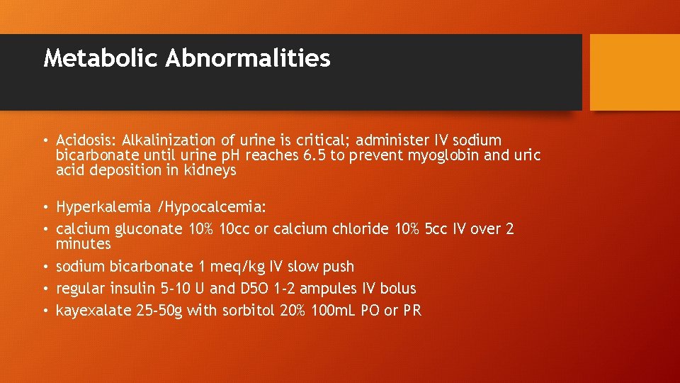 Metabolic Abnormalities • Acidosis: Alkalinization of urine is critical; administer IV sodium bicarbonate until