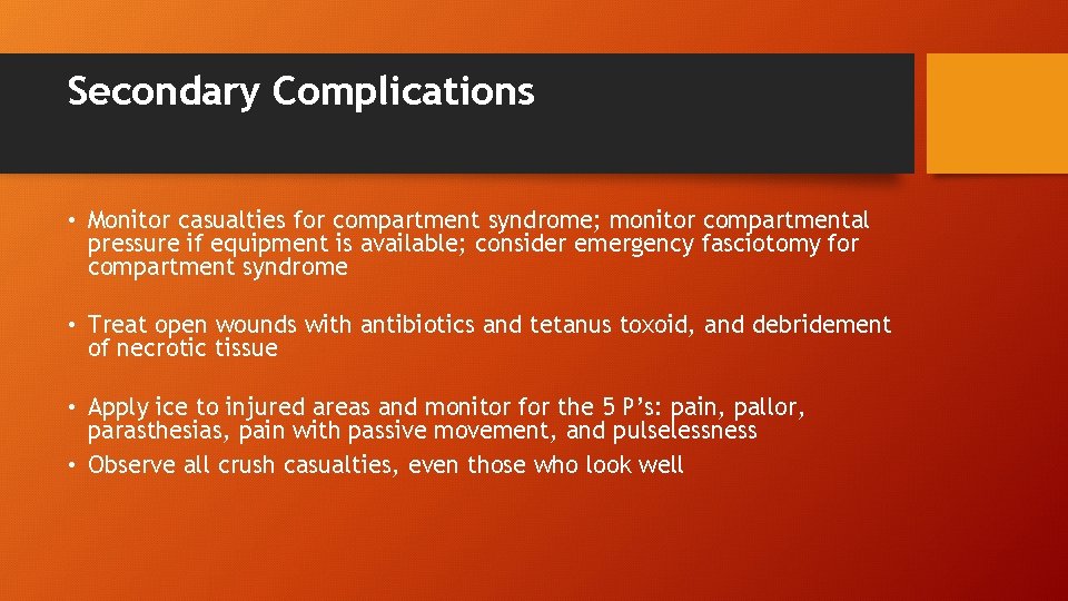 Secondary Complications • Monitor casualties for compartment syndrome; monitor compartmental pressure if equipment is