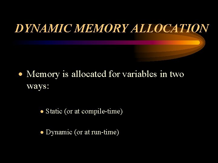 DYNAMIC MEMORY ALLOCATION · Memory is allocated for variables in two ways: · Static DYNAMIC MEMORY ALLOCATION · Memory is allocated for variables in two ways: · Static