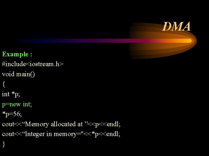 DMA Example : #include<iostream. h> void main() { int *p; p=new int; *p=56; cout<<“Memory DMA Example : #include<iostream. h> void main() { int *p; p=new int; *p=56; cout<<“Memory