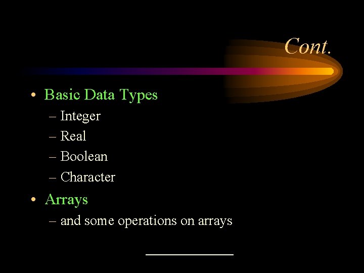 Cont. • Basic Data Types – Integer – Real – Boolean – Character • Cont. • Basic Data Types – Integer – Real – Boolean – Character •