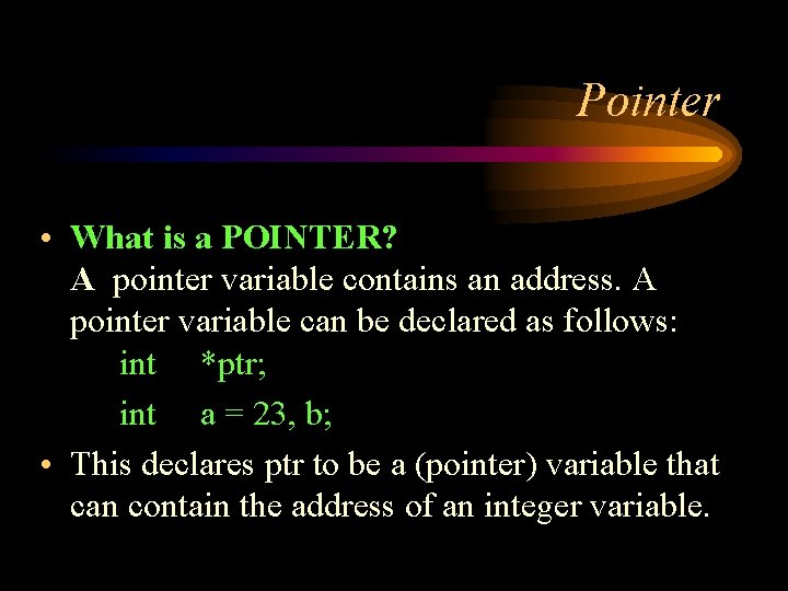 Pointer • What is a POINTER? A pointer variable contains an address. A pointer Pointer • What is a POINTER? A pointer variable contains an address. A pointer