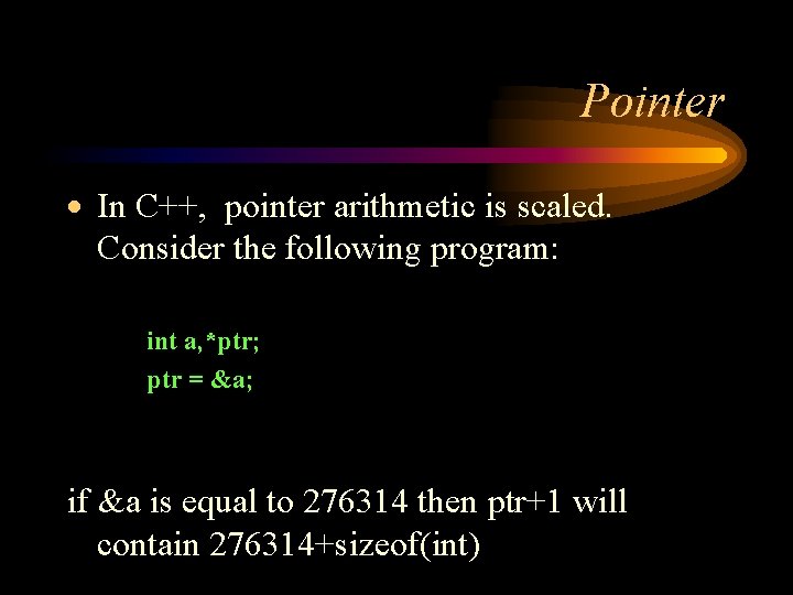 Pointer · In C++, pointer arithmetic is scaled. Consider the following program: int a, Pointer · In C++, pointer arithmetic is scaled. Consider the following program: int a,