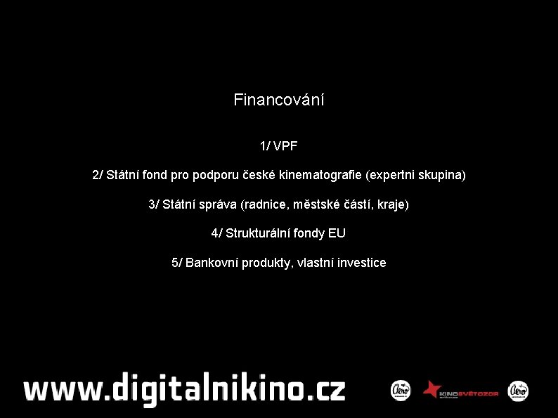 Financování 1/ VPF 2/ Státní fond pro podporu české kinematografie (expertni skupina) 3/ Státní