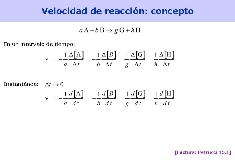 Velocidad de reacción: concepto En un intervalo de tiempo: Instantánea: [Lectura: Petrucci 15. 1]