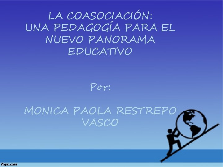 LA COASOCIACIÓN: UNA PEDAGOGÍA PARA EL NUEVO PANORAMA EDUCATIVO Por: MONICA PAOLA RESTREPO VASCO