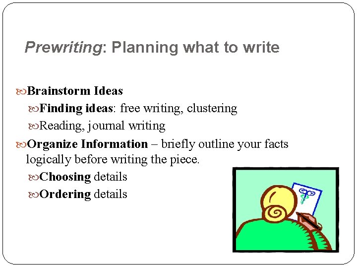 Prewriting: Planning what to write Brainstorm Ideas Finding ideas: free writing, clustering Reading, journal
