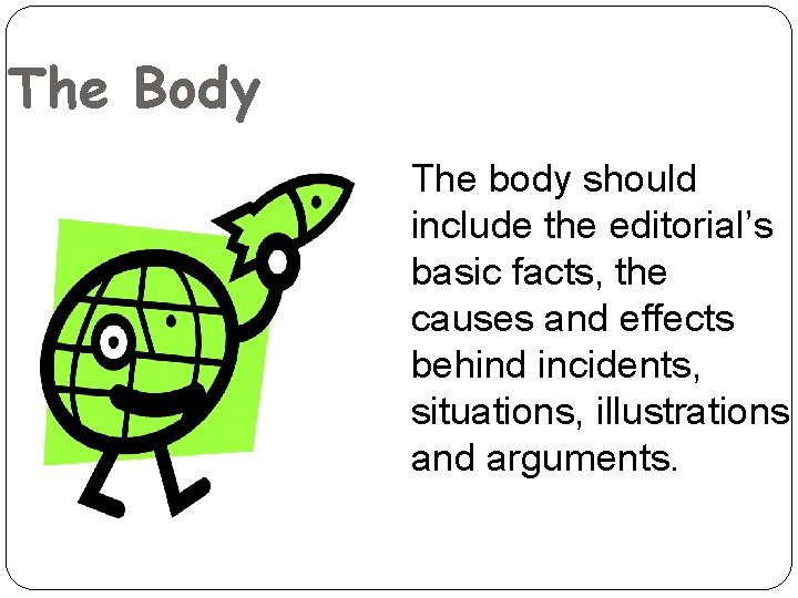 The Body The body should include the editorial’s basic facts, the causes and effects