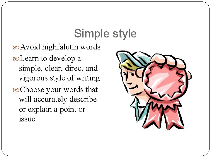 Simple style Avoid highfalutin words Learn to develop a simple, clear, direct and vigorous