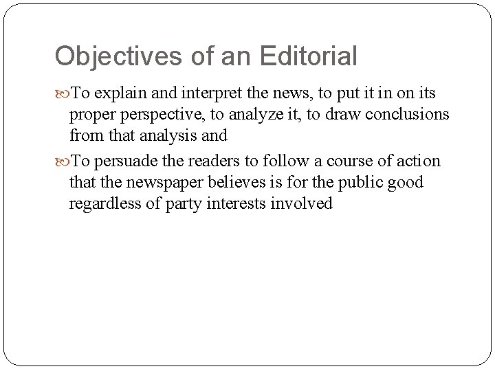 Objectives of an Editorial To explain and interpret the news, to put it in