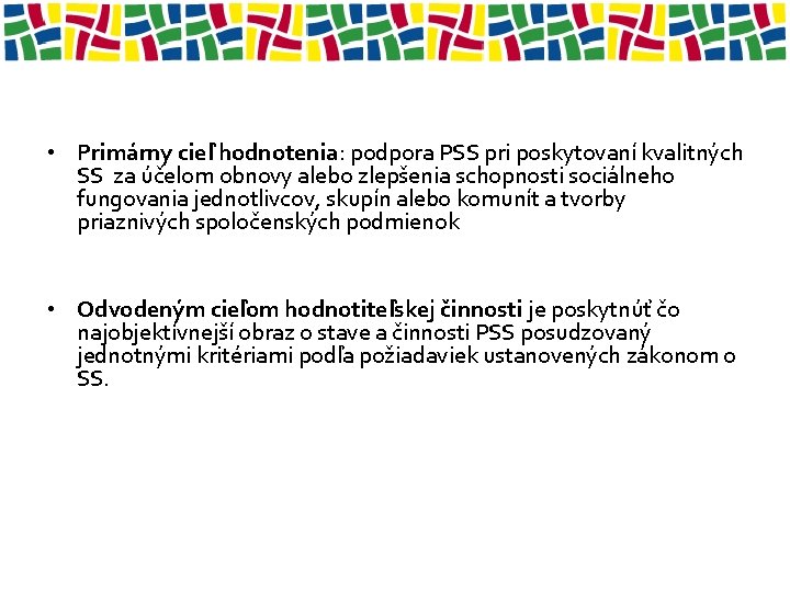 • Primárny cieľ hodnotenia: podpora PSS pri poskytovaní kvalitných SS za účelom obnovy • Primárny cieľ hodnotenia: podpora PSS pri poskytovaní kvalitných SS za účelom obnovy