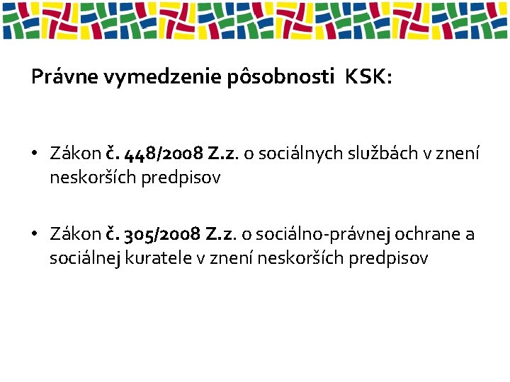 Právne vymedzenie pôsobnosti KSK: • Zákon č. 448/2008 Z. z. o sociálnych službách v