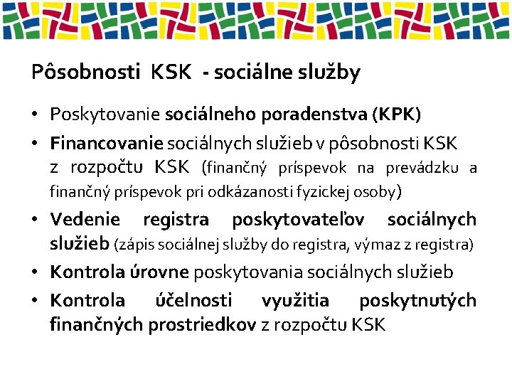 Pôsobnosti KSK - sociálne služby • Poskytovanie sociálneho poradenstva (KPK) • Financovanie sociálnych služieb