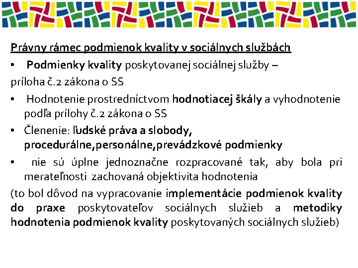 Právny rámec podmienok kvality v sociálnych službách • Podmienky kvality poskytovanej sociálnej služby –