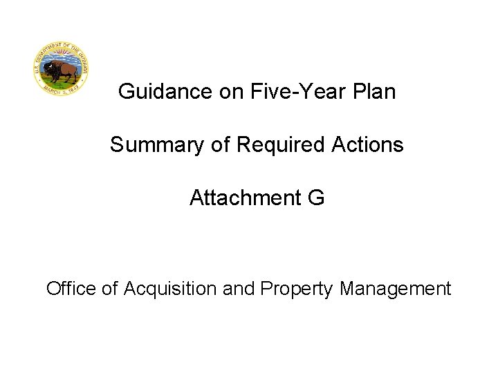 Guidance on Five-Year Plan Summary of Required Actions Attachment G Office of Acquisition and